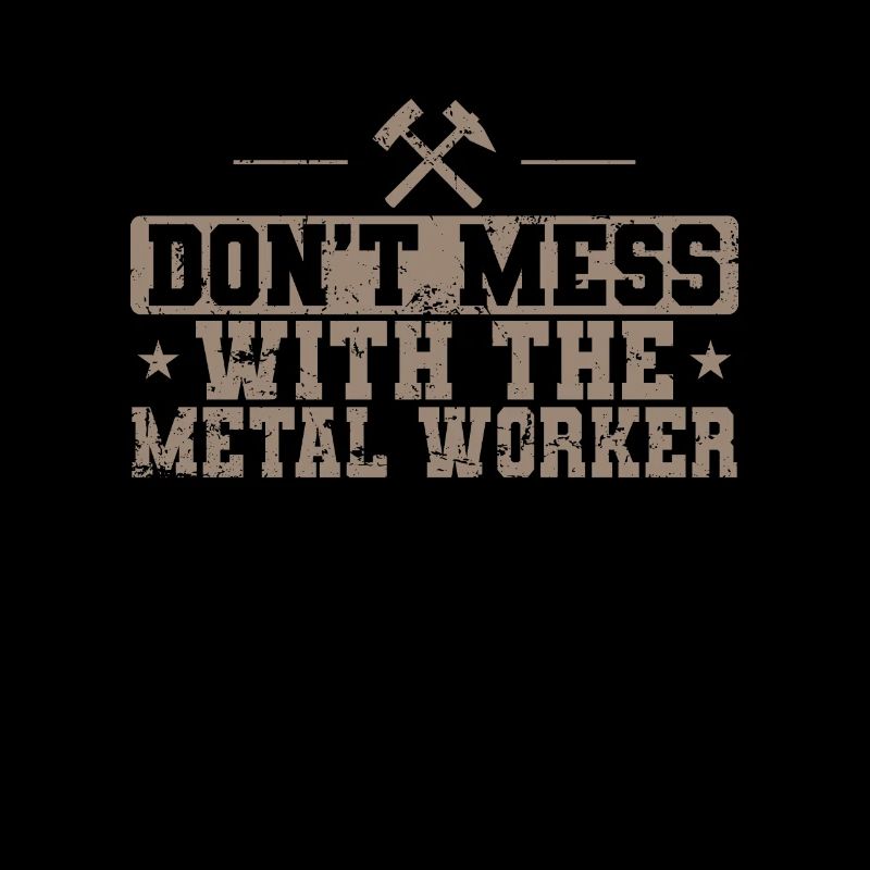 Don't Mess with the Metal Worker Beruf