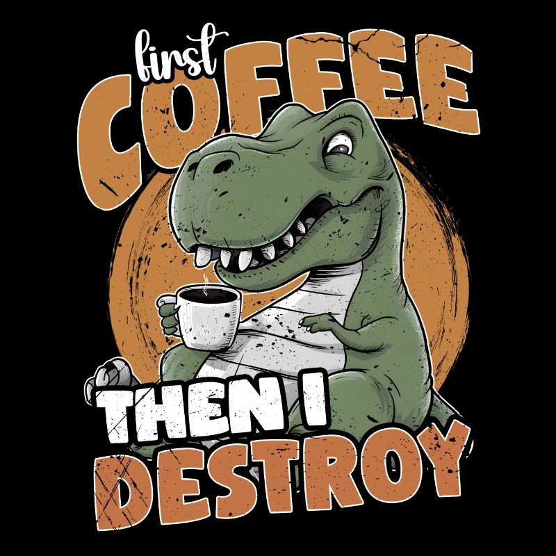 First Coffee Then I Destroy: Lustiger Dinosaurier