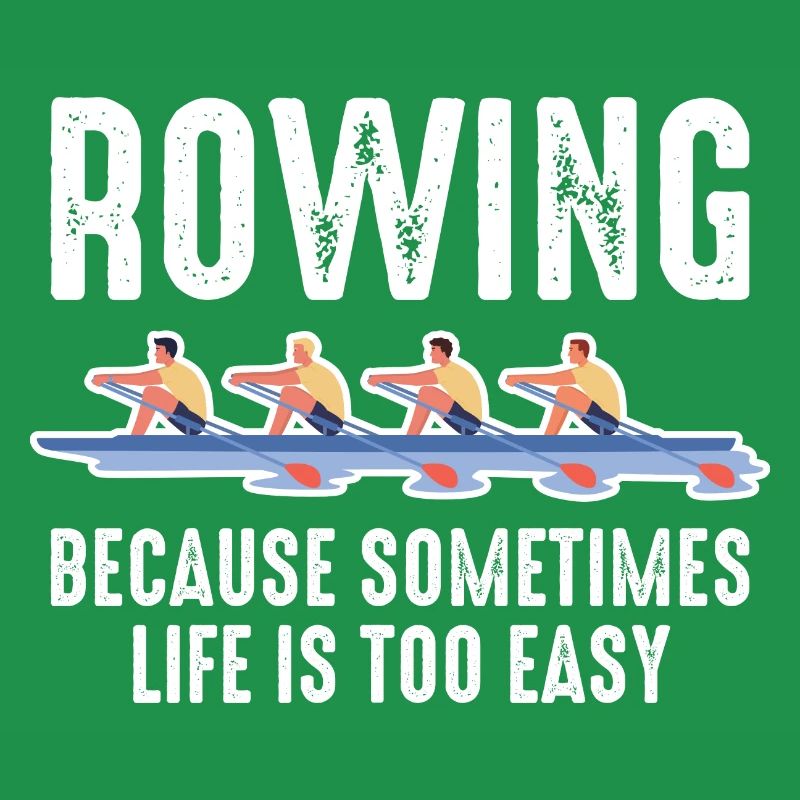Rowing Mens Because Sometimes Life Is Too Easy
