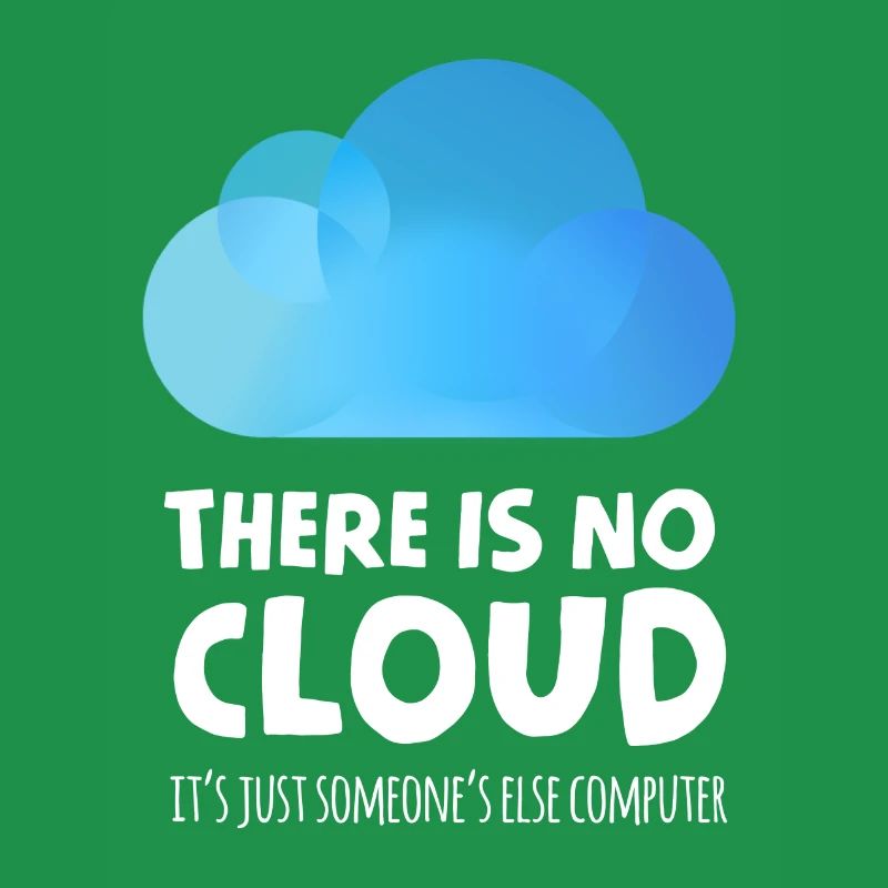 there is no cloud it's just someone else computer