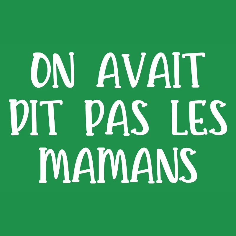 on avait dit pas les mamans