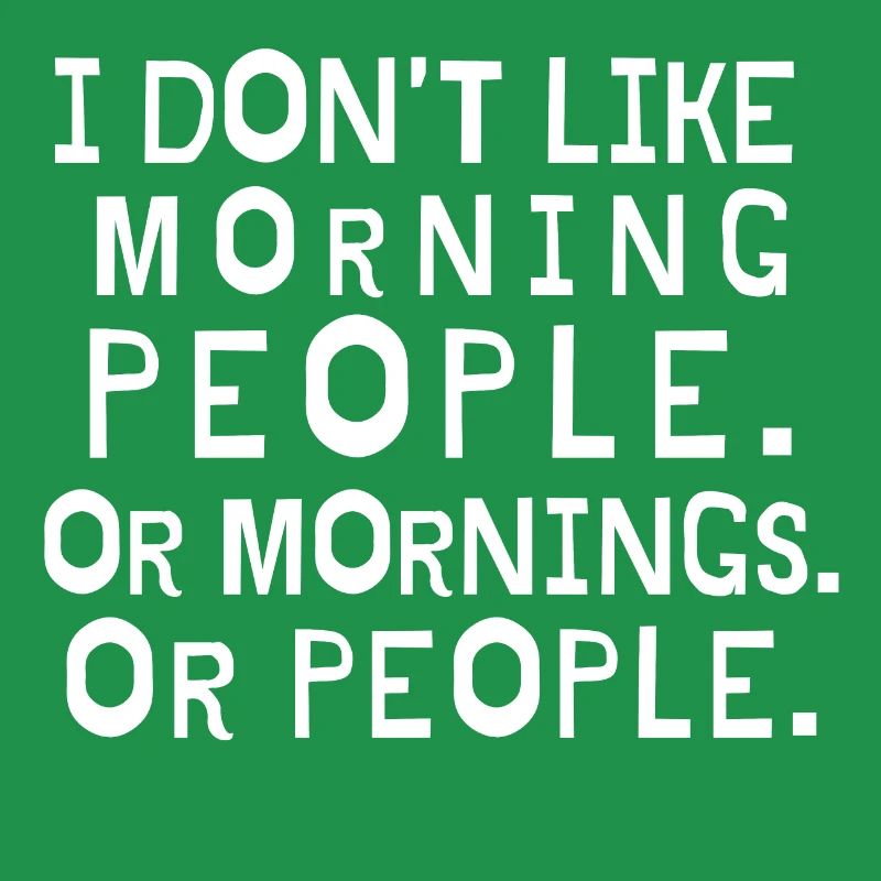 Ich mag keine Morgenleute oder Morgen oder Leute