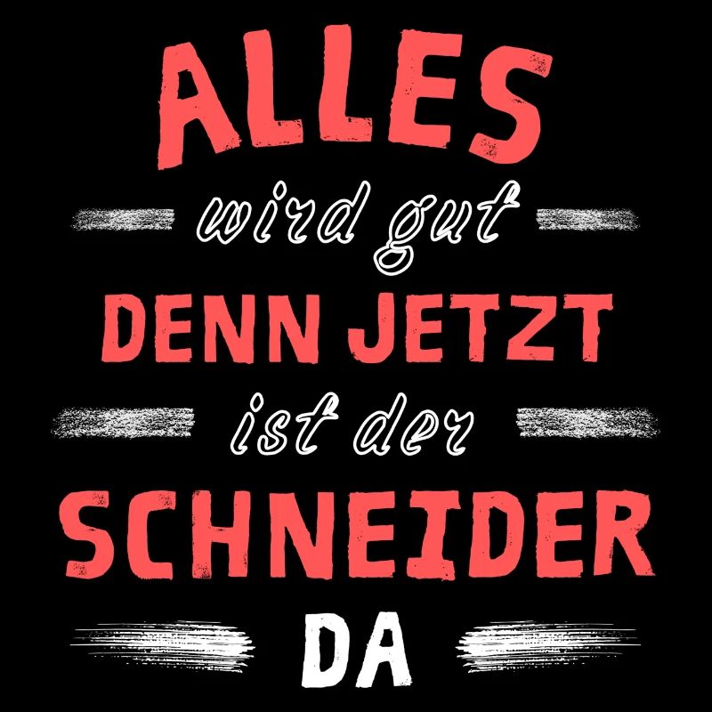 Alles wird gut denn jetzt ist der Schneider da