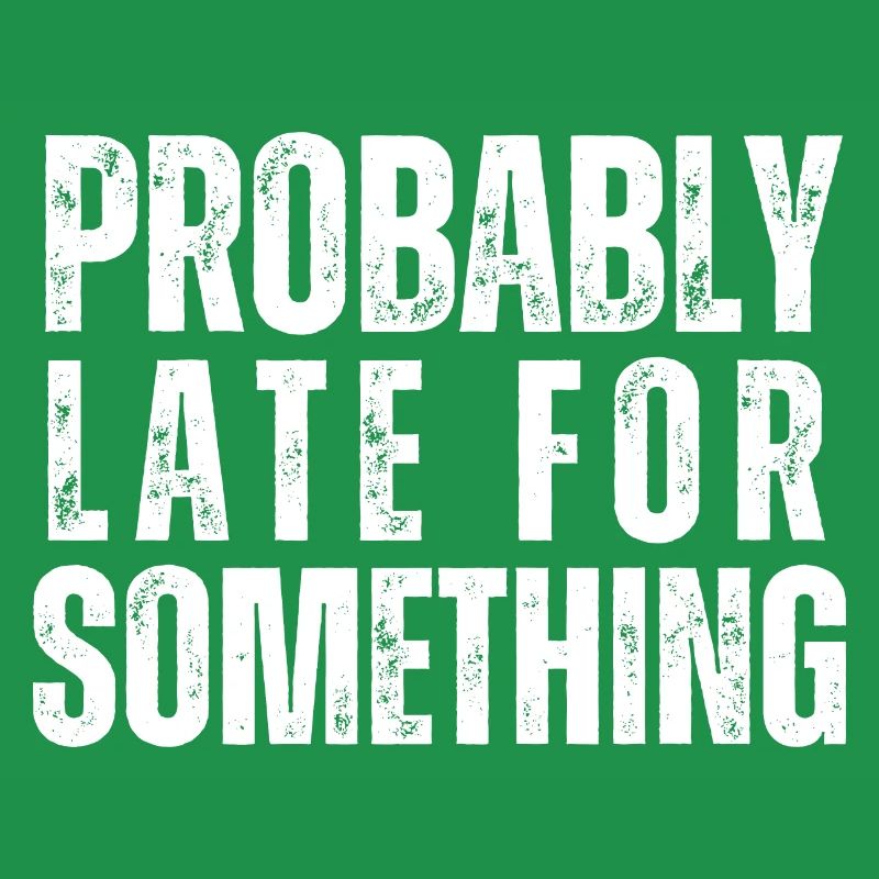Probably Late For Something
