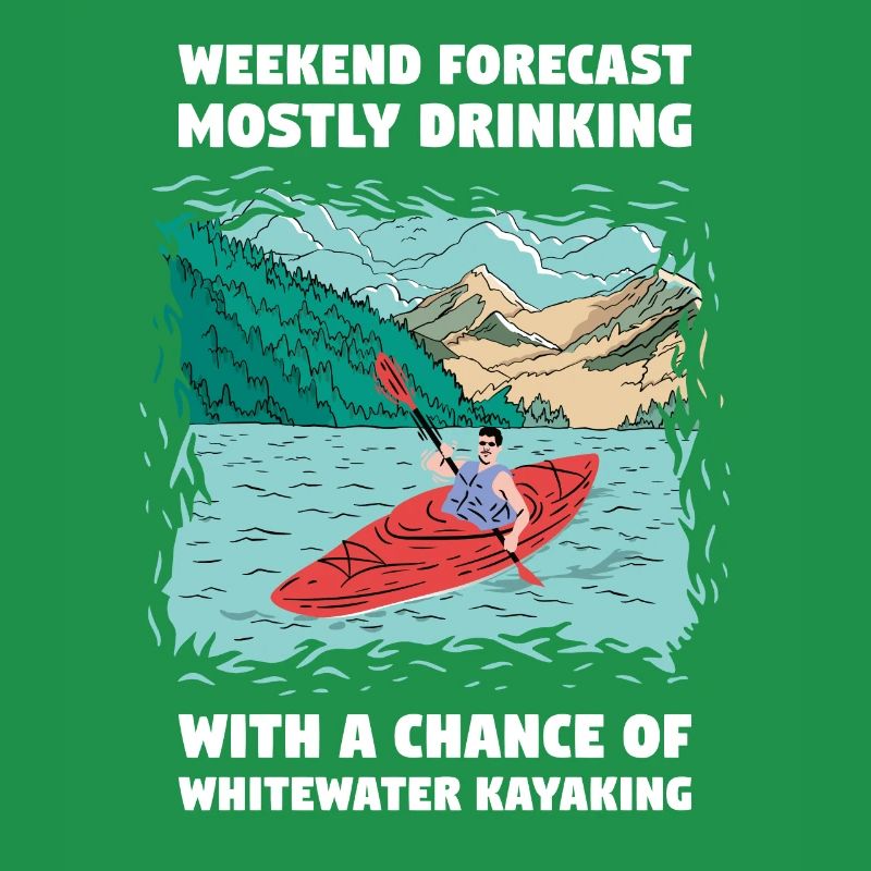Weekend Forecast Drinking And Whitewater Kayaking