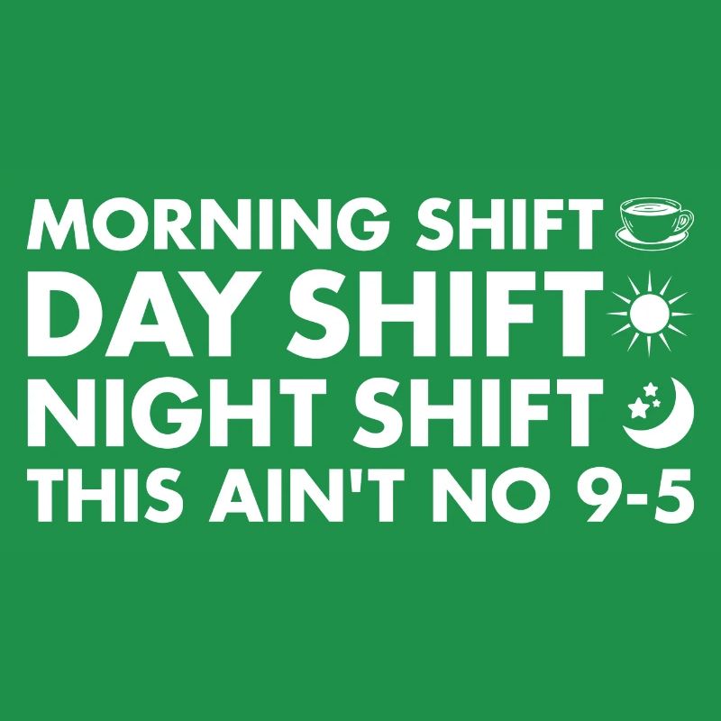 Morning Shift Day Shift Night Shift This Aint 9-5