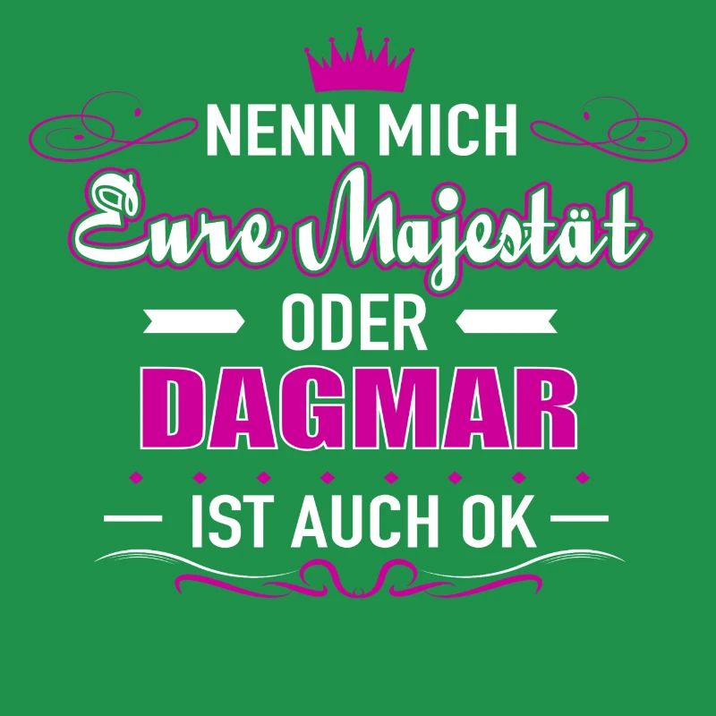 Nenn mich Eure Majestät oder DAGMAR
