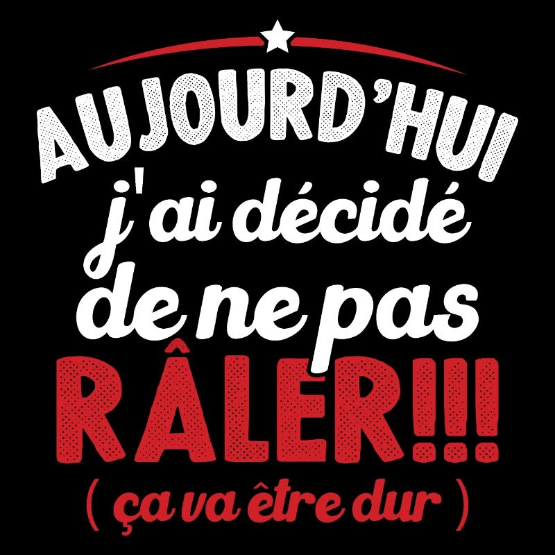 Aujourd'hui j'ai décidé de ne pas râler