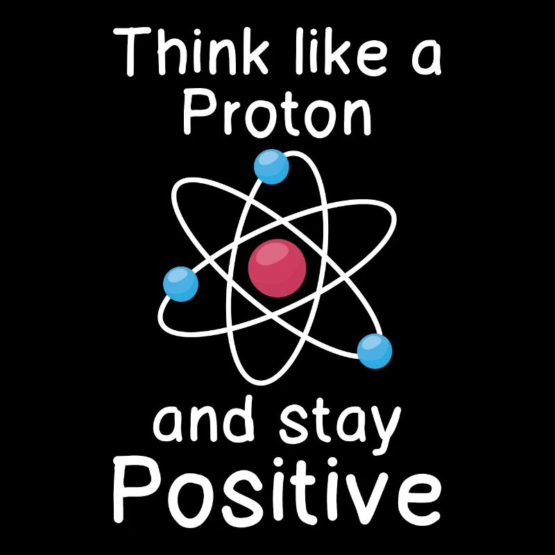 Think like a Proton and stay positive