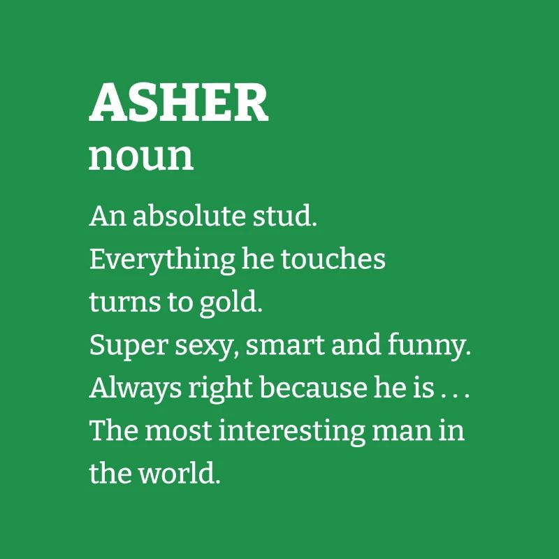 Asher: An absolute stud. Everthing he touches turn