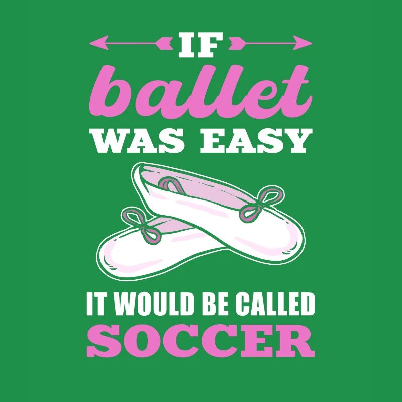 If Ballet Was Easy It Would Be Called Soccer