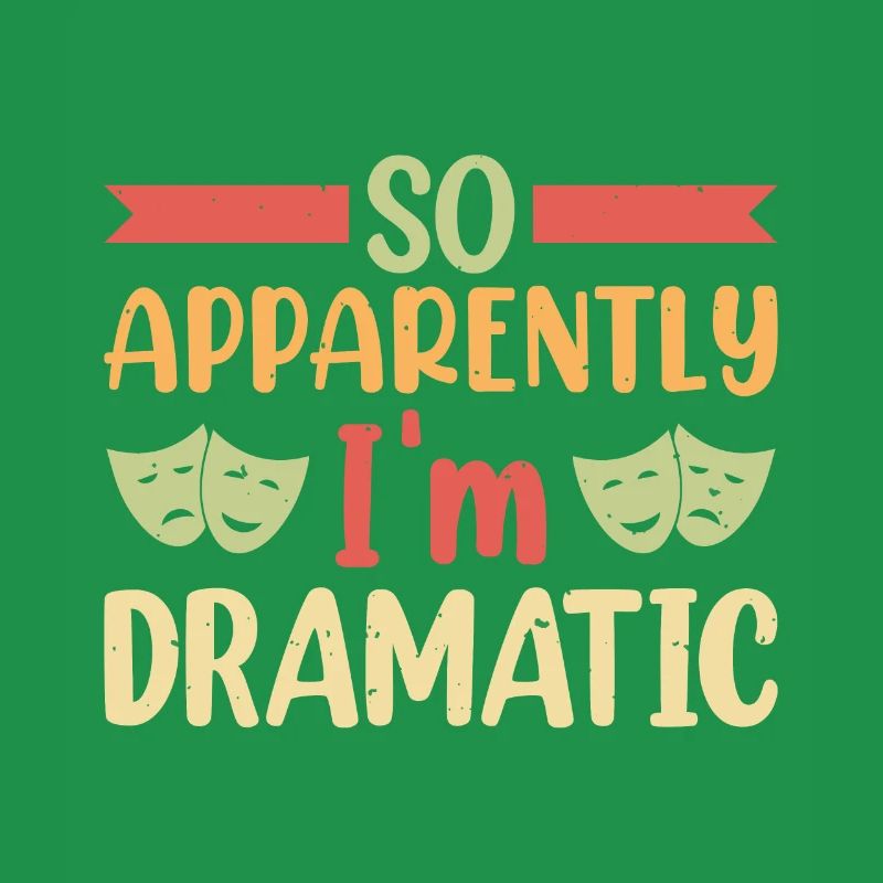 So apparently I'm dramatic theatre