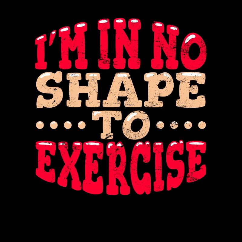 I'm in No Shape to Exercise Funny Workout Joke Wor
