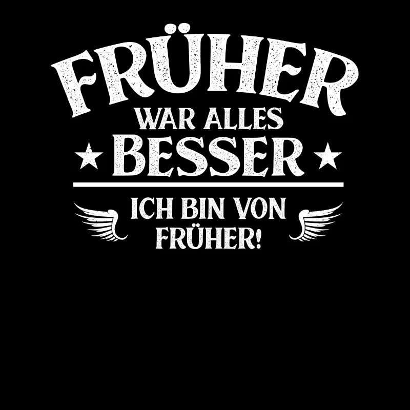 Früher War Alles Besser Ich Bin Von Früher