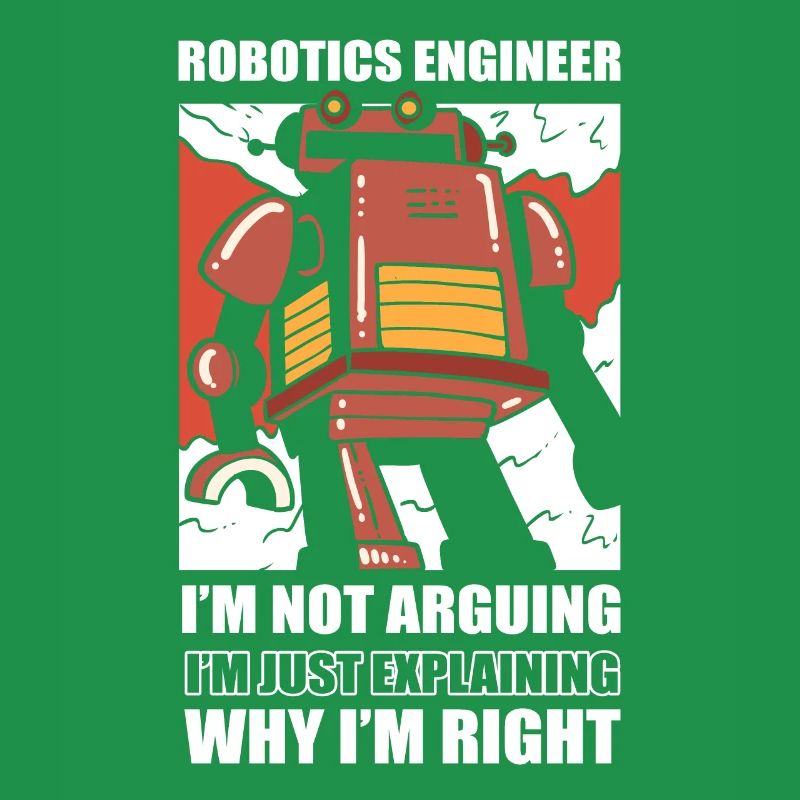 Robotics Engineer I'm Not Arguing Robotic
