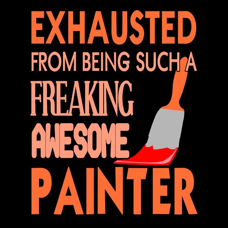 Exhausted From Being Such A Freaking Painter