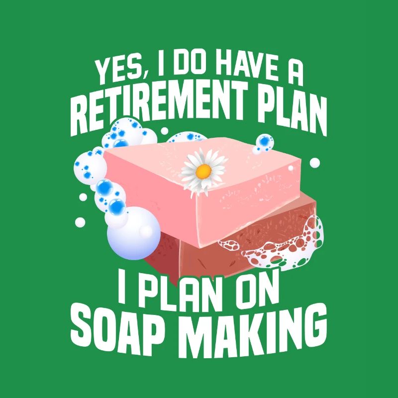 I Do Have A Retirement Plan, I Plan Soap Making So