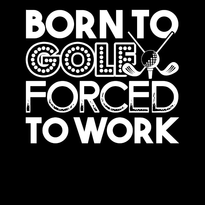 Golf Born To Golf Forced To Work