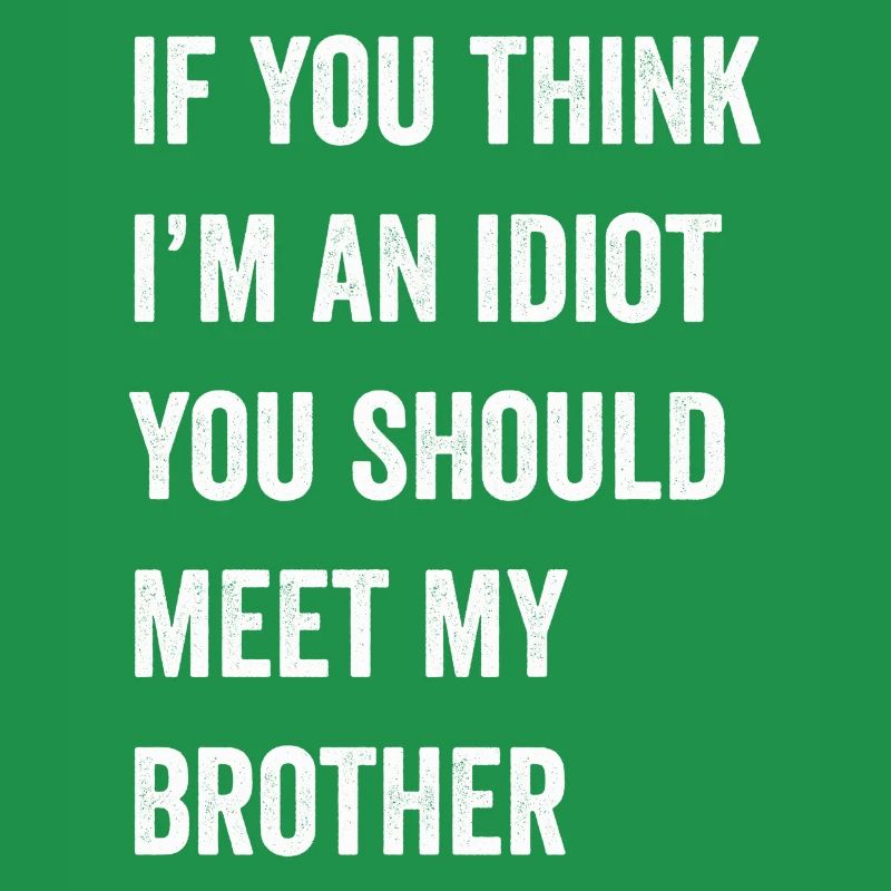 Si vous pensez que je suis un idiot, vous devriez rencontrer mon frère