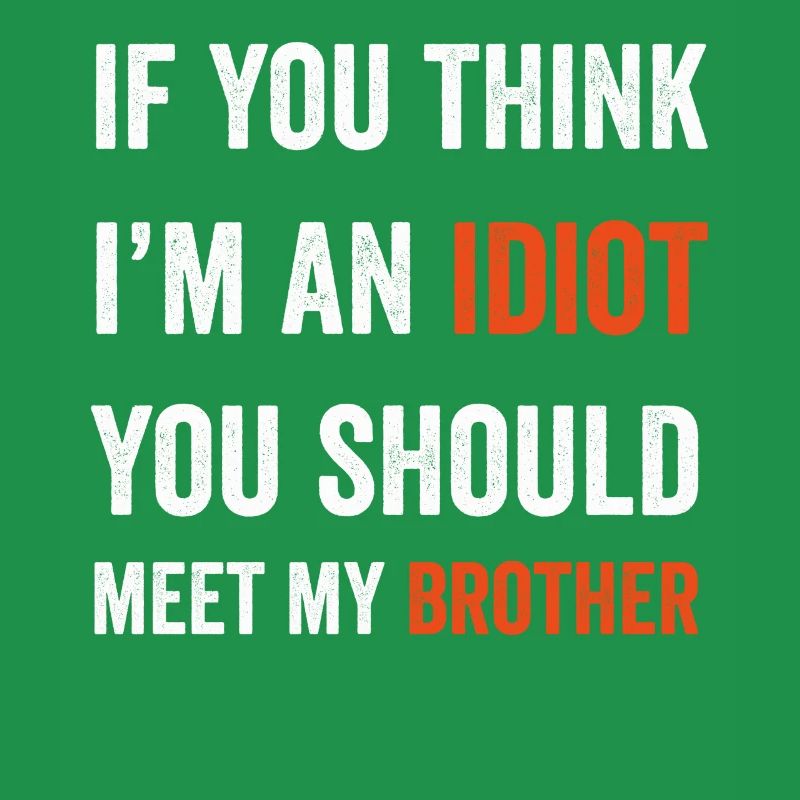 Si vous pensez que je suis un idiot, vous devriez rencontrer mon frère