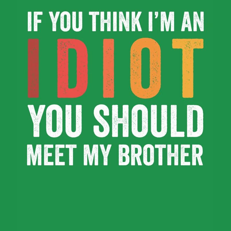 Wenn du denkst, dass ich ein Idiot bin, solltest du meinen Bruder treffen