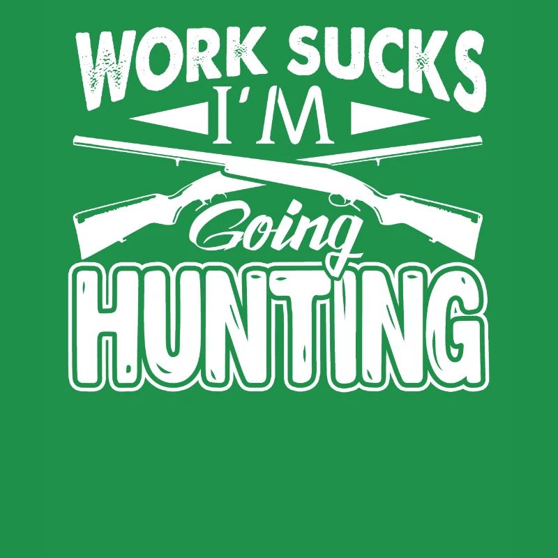 Work Sucks I'm Going Hunting