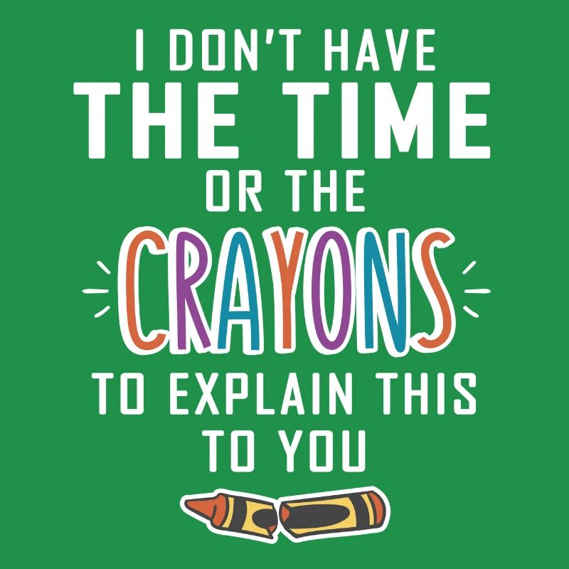 No time for your crayons explanations
