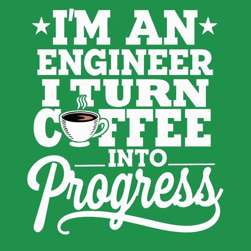 Engineer I Turn Coffee Into Progress Engineering