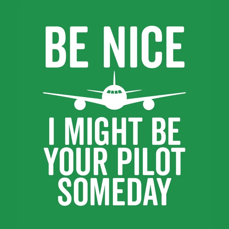 Sei nett, ich könnte eines Tages dein Pilot sein