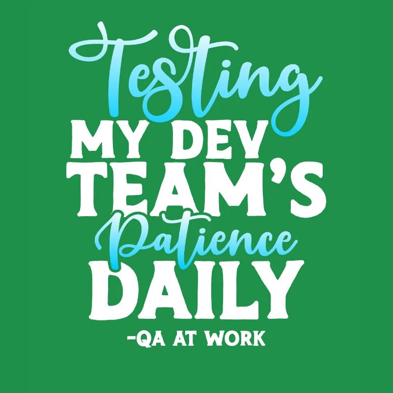 QA Tester - Testing My Dev Team's Patience Daily