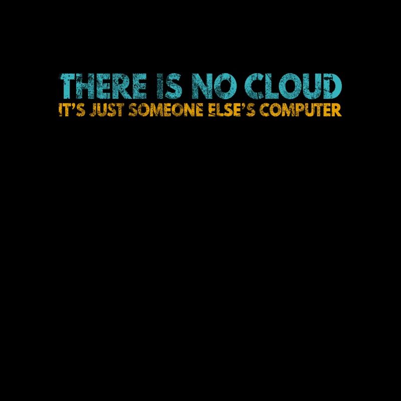 There is no Cloud, It's just someone else's