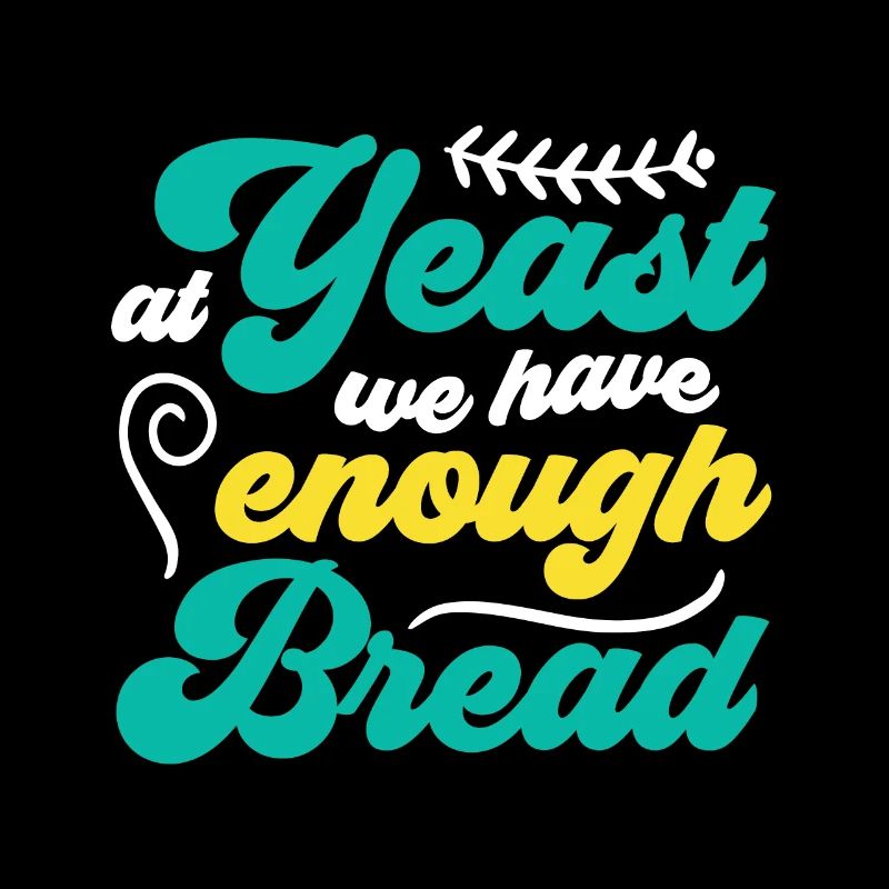 At Yeast We Have Enough Bread - Funny Bread Baker