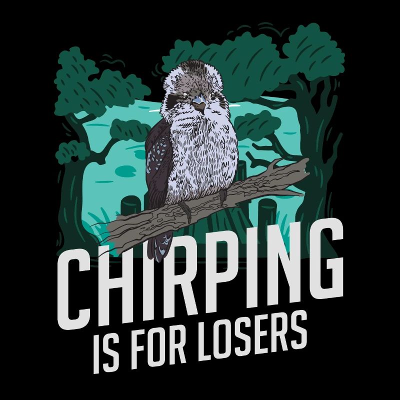 Chirping Is For Losers - Kookaburra
