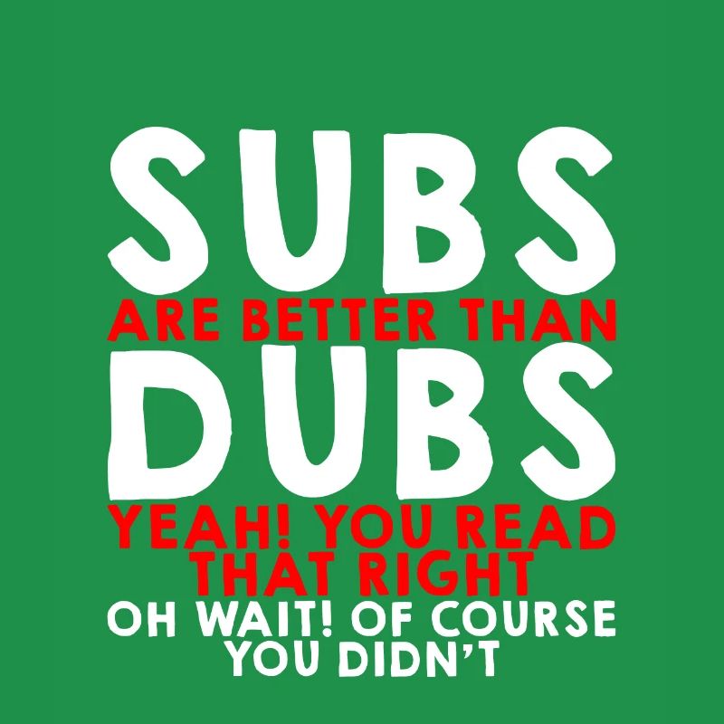 Subs Are Better Than Dubs, Yeah, Read That Right 3