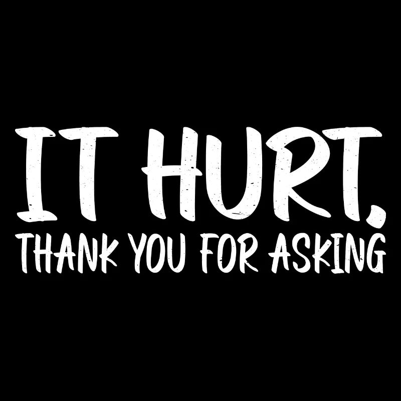 It Hurt, Thank You For Asking 14