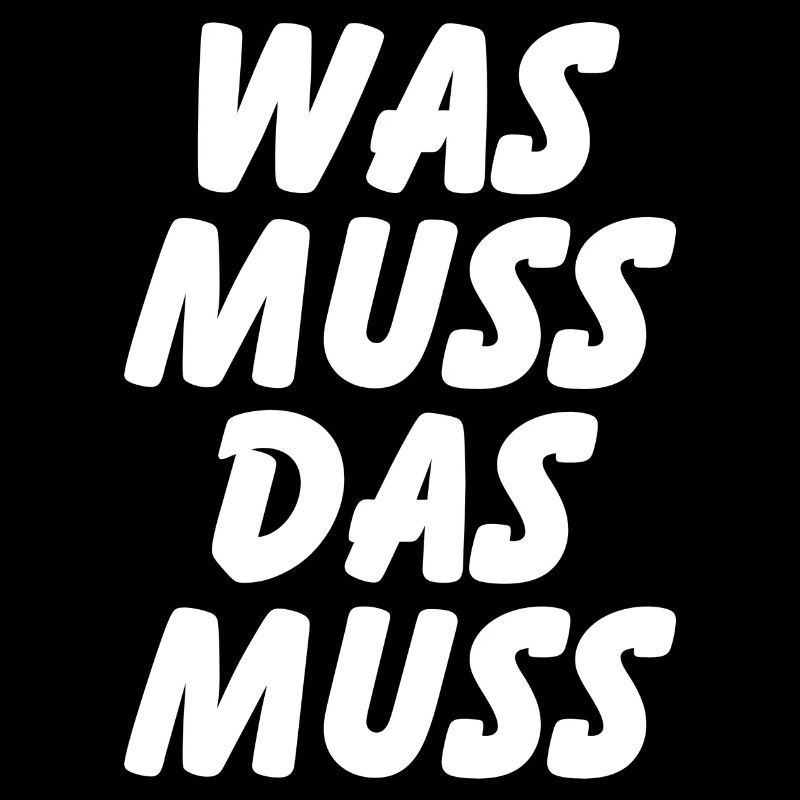 Was muss, das muss – typisch Deutscher Spruch