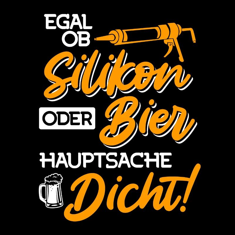 Egal ob Silikon oder Bier Hauptsache Dicht Männer