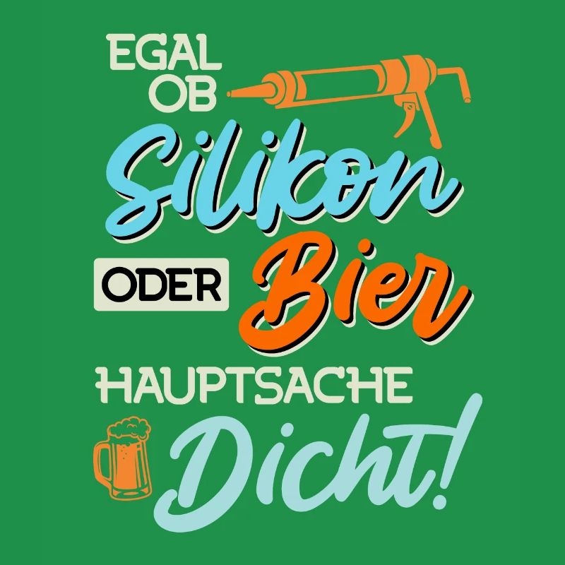 Egal ob Silikon oder Bier Hauptsache Dicht Männer