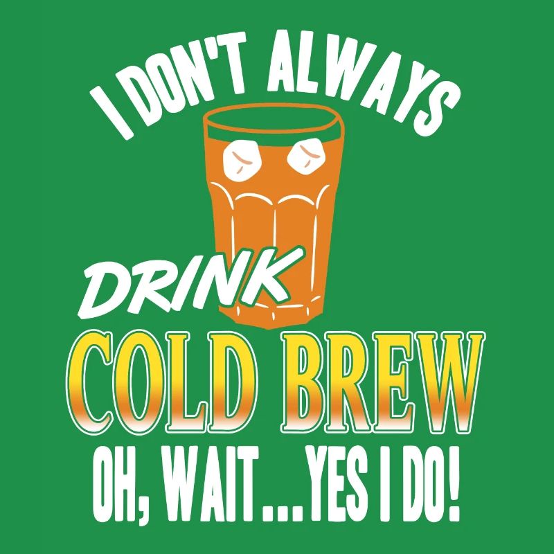I dont always drink cold brew