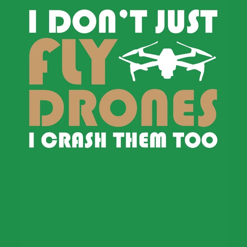 Drone Pilot I Don't Just Fly Drones I Crash Them T