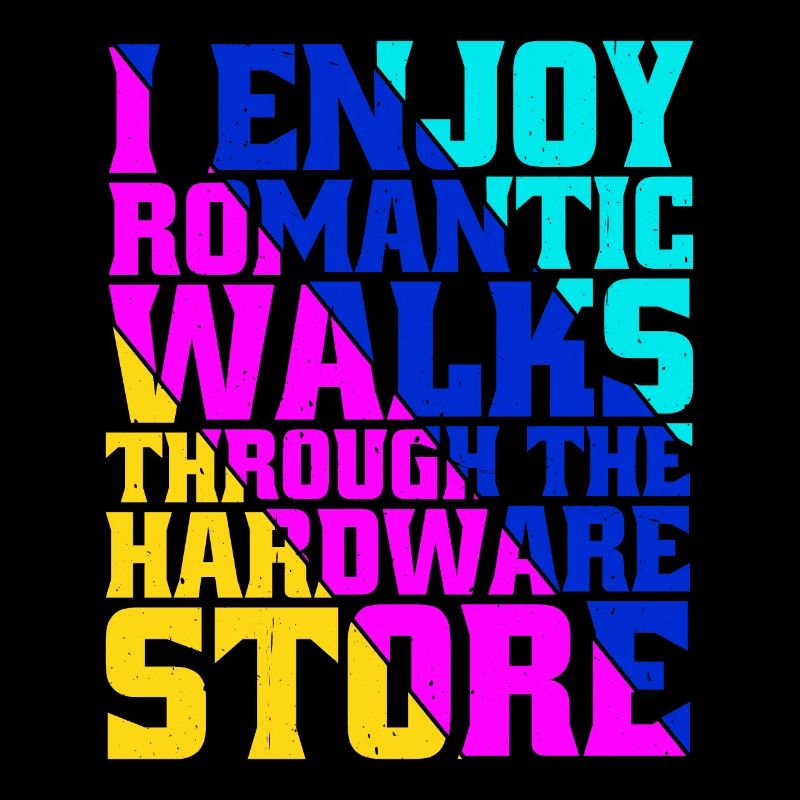 I Enjoy Romantic Walks Through Hardware Store 36
