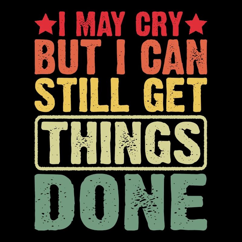 I May Cry But I Can Still Get Things Done 3