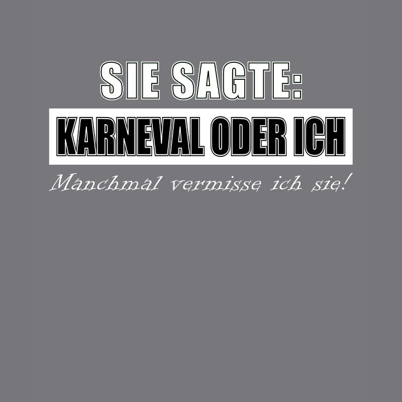 Sie sagte Karneval oder ich, manchmal vermisse ich