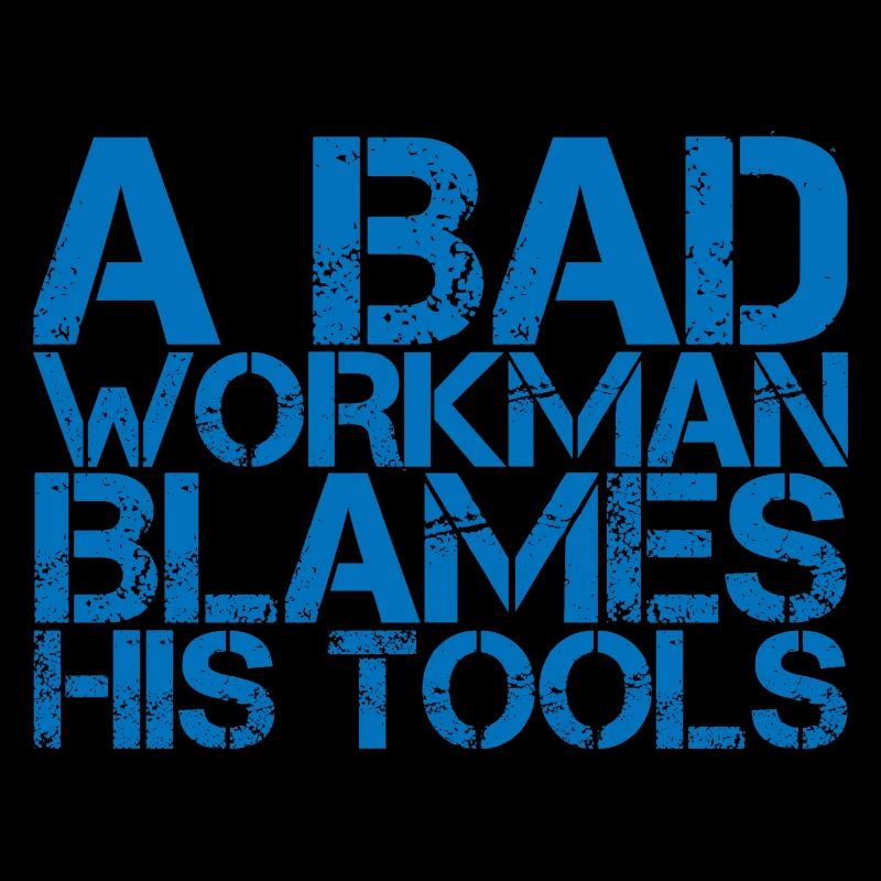 A Bad Workman Blames His Tools
