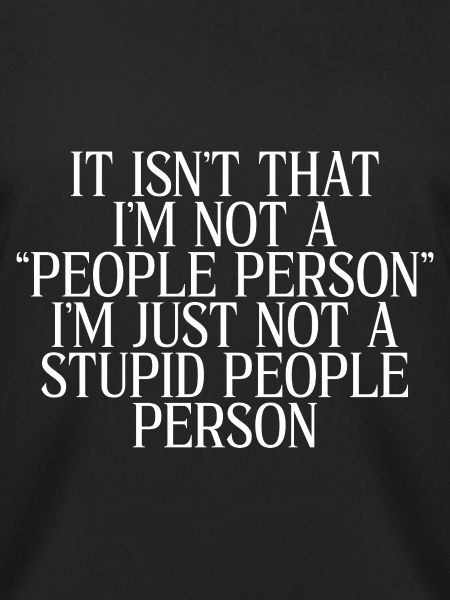 Inte en "people person", bara inte en dum person