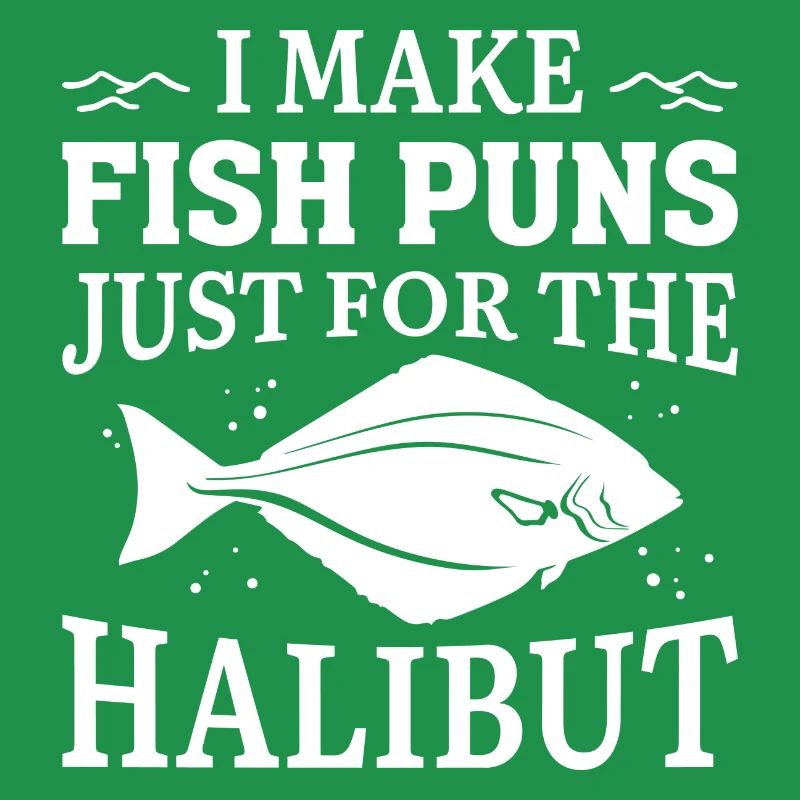 I Make Fish Puns Just For The Halibut