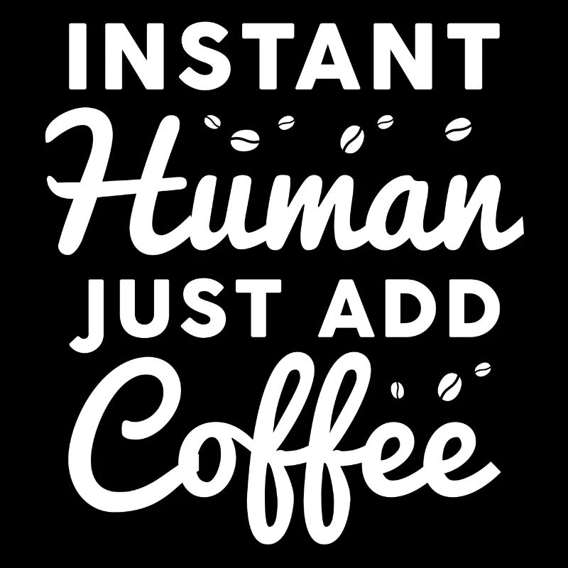 Instant Human Just Add Coffee