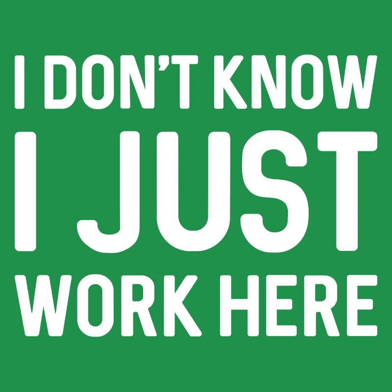 I Don’t Know I Just Work Here