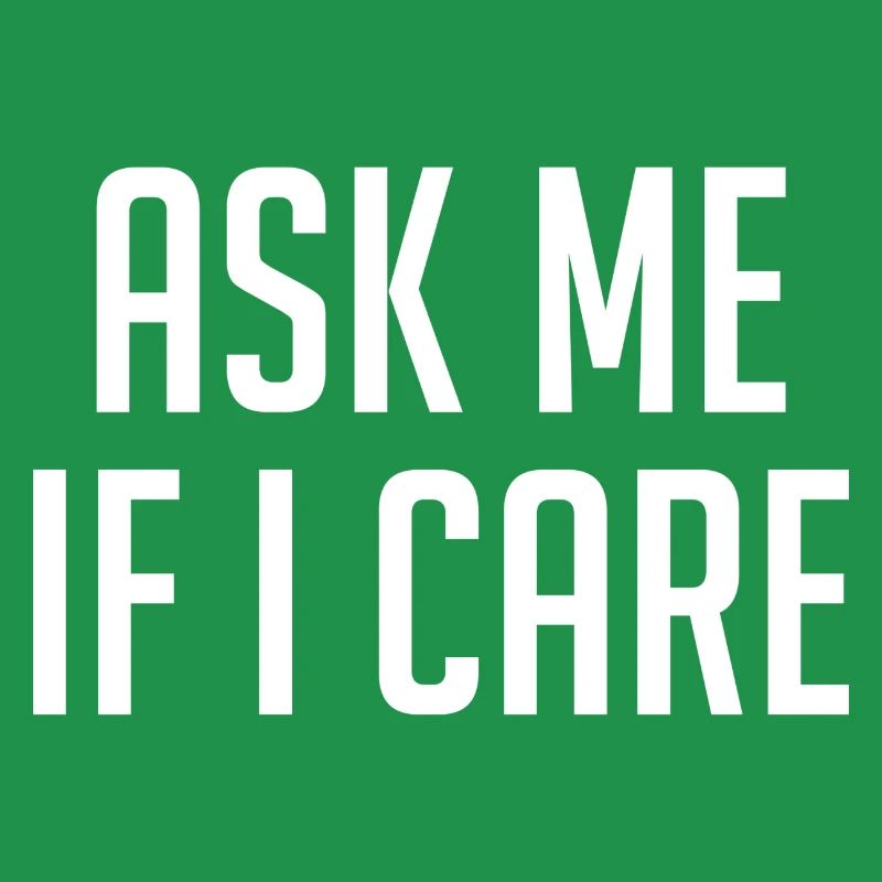 Ask Me If I Care
