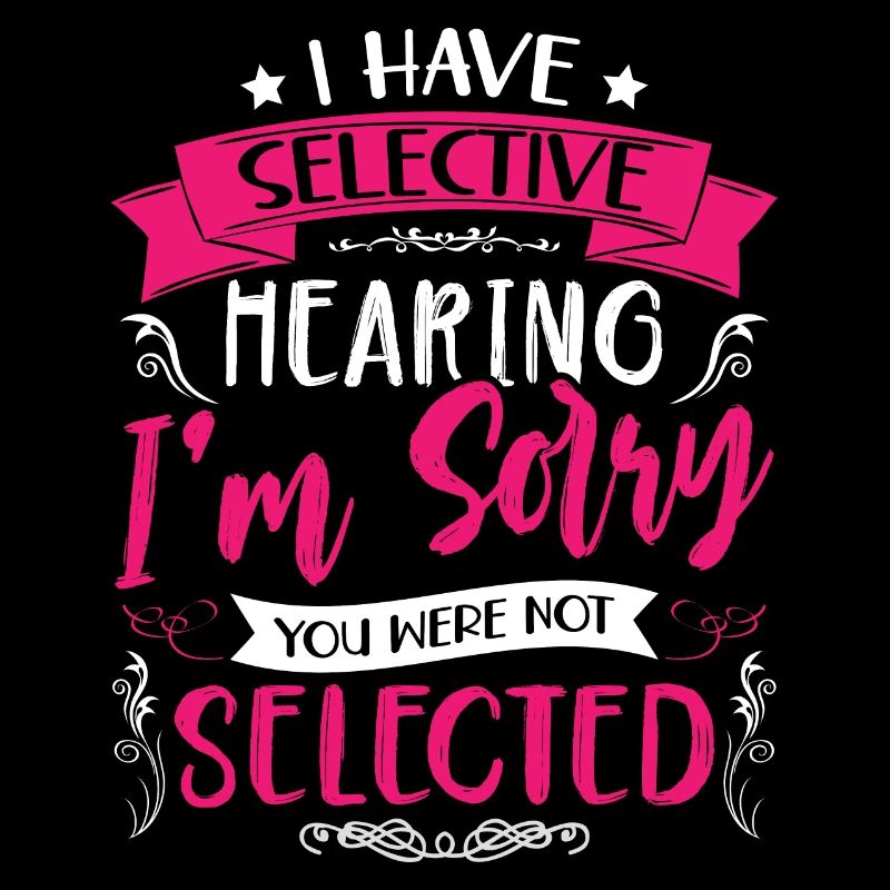 Sarcasm Humor Irony I Have Selective Hearing